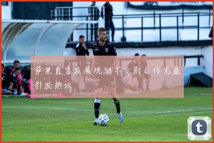 萨里直言发展规划不合则合作无益引发热议