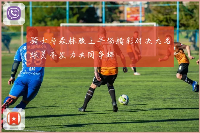 骑士与森林狼上半场精彩对决九名球员齐发力共同争辉