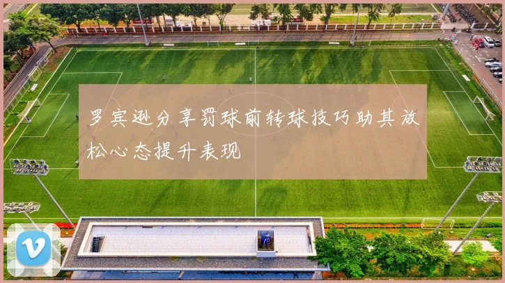 罗宾逊分享罚球前转球技巧助其放松心态提升表现